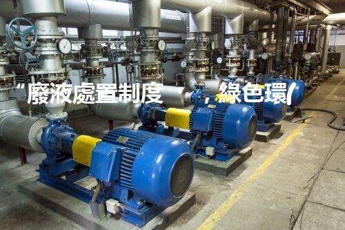 “廢液處置制度，綠色環(huán)保的守護(hù)者之光”